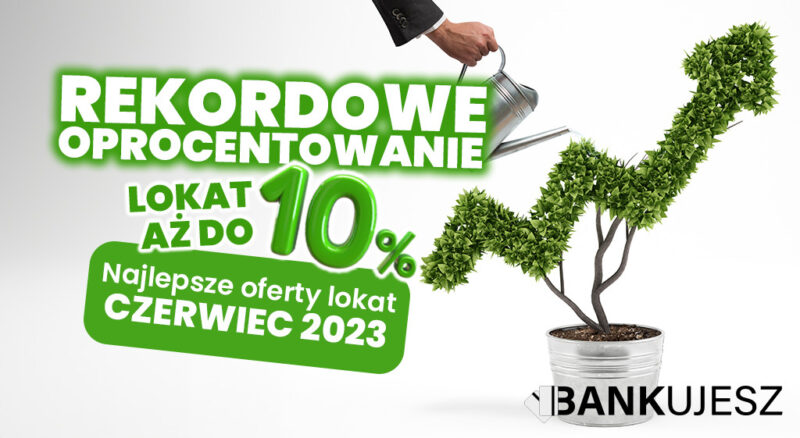 Rekordowe oprocentowanie lokat! Aż 10% oprocentowanie w czerwcu! Jak skorzystać z oferty? Najlepsze oferty lokat czerwiec 2023